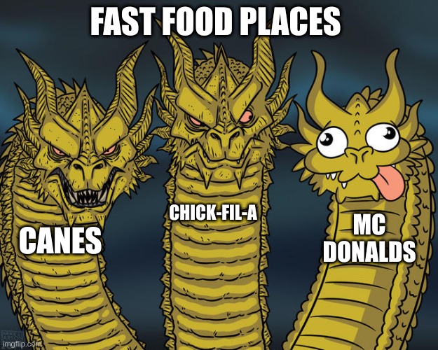 Three-headed Dragon | FAST FOOD PLACES; CHICK-FIL-A; MC DONALDS; CANES | image tagged in three-headed dragon,fast food | made w/ Imgflip meme maker