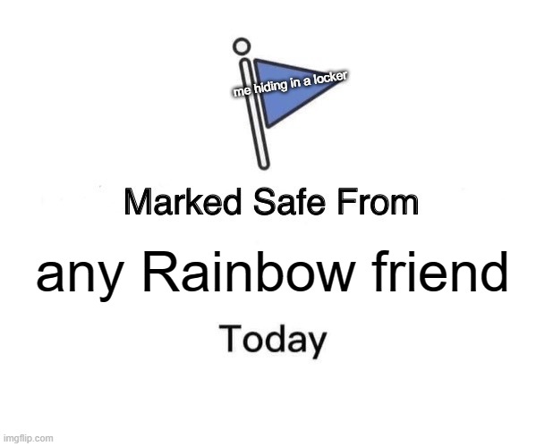 Marked Safe From Meme | me hiding in a locker; any Rainbow friend | image tagged in memes,marked safe from | made w/ Imgflip meme maker