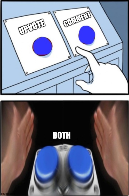 Two buttons press both | UPVOTE COMMENT BOTH | image tagged in two buttons press both | made w/ Imgflip meme maker
