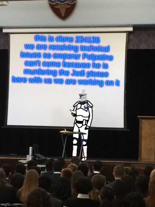 Clone trooper gives speech | this is clone 234136 we are receiving technical issues so emperor Palpatine can't come because he is murdering the Jedi please bare with us we are working on it | image tagged in clone trooper gives speech | made w/ Imgflip meme maker