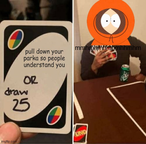 mhmmhmhmmh | mmhmhmhmhmhhmhm; pull down your parka so people understand you | image tagged in memes,uno draw 25 cards,south park | made w/ Imgflip meme maker