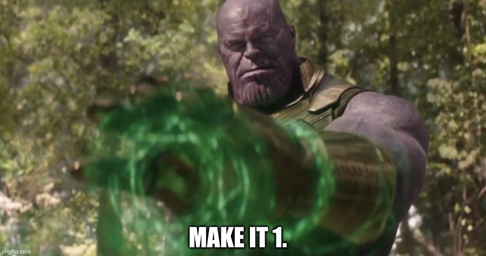 Thanos Time Stone | MAKE IT 1. | image tagged in thanos time stone | made w/ Imgflip meme maker