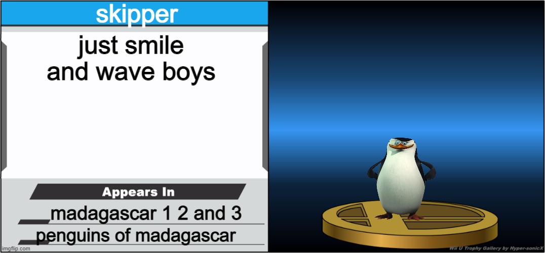 just smile and wave boys | skipper; just smile and wave boys; madagascar 1 2 and 3; penguins of madagascar | image tagged in smash bros trophy,dreamworks,universal studios,birds,penguins | made w/ Imgflip meme maker