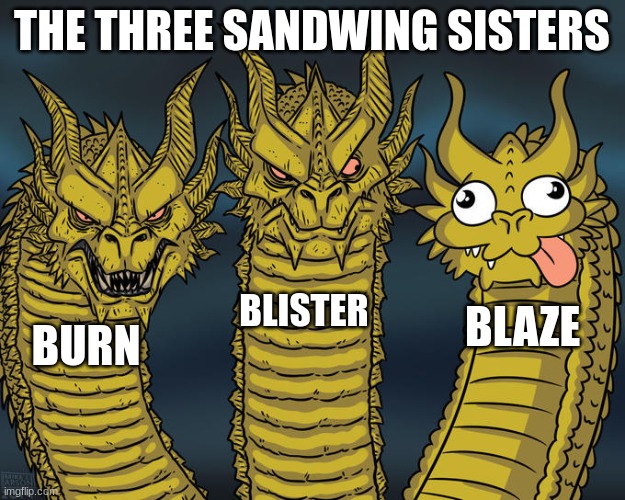 Three-headed Dragon | THE THREE SANDWING SISTERS; BLISTER; BLAZE; BURN | image tagged in three-headed dragon | made w/ Imgflip meme maker