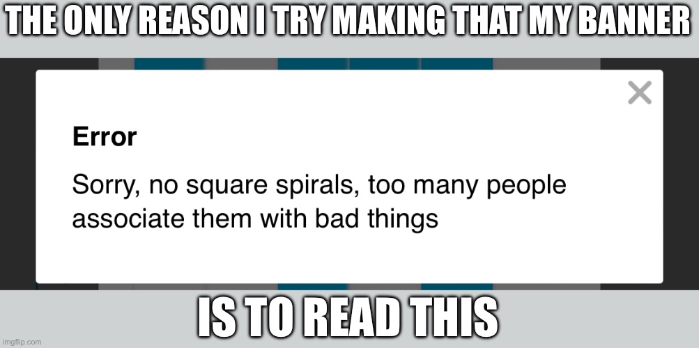 That message is funny | THE ONLY REASON I TRY MAKING THAT MY BANNER; IS TO READ THIS | made w/ Imgflip meme maker