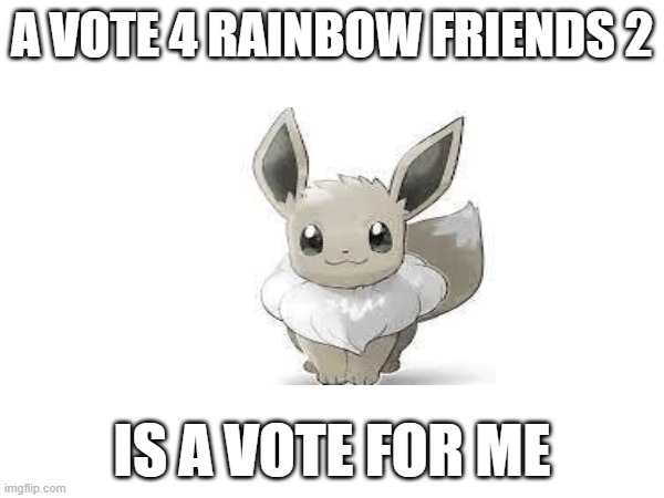 A VOTE 4 RAINBOW FRIENDS 2; IS A VOTE FOR ME | image tagged in cute,video game | made w/ Imgflip meme maker