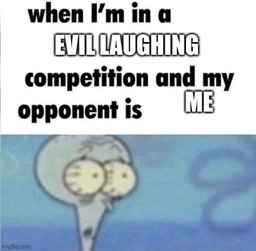 When I'm in an evil laughing contest | EVIL LAUGHING; ME | image tagged in whe i'm in a competition and my opponent is | made w/ Imgflip meme maker