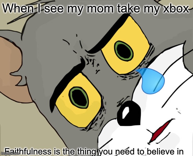 Faith | When I see my mom take my xbox; Faithfulness is the thing you need to believe in | image tagged in memes,unsettled tom | made w/ Imgflip meme maker