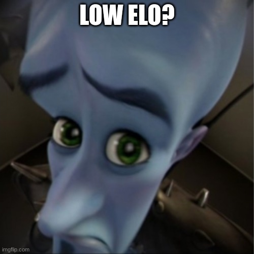 Low Elo? | LOW ELO? | image tagged in megamind peeking | made w/ Imgflip meme maker