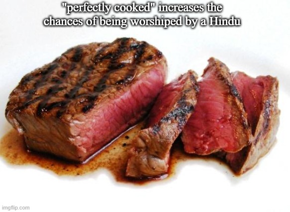 Rare Steak is Delicious | "perfectly cooked" increases the chances of being worshiped by a Hindu | image tagged in rare steak | made w/ Imgflip meme maker