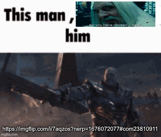 This man, _____ him | https://imgflip.com/i/7aqzos?nerp=1676072077#com23810911 | image tagged in this man _____ him | made w/ Imgflip meme maker