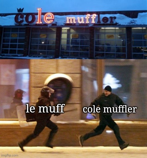 le muff | cole muffler; le muff | image tagged in police chasing guy,you had one job,memes,neon lights,fail,fails | made w/ Imgflip meme maker