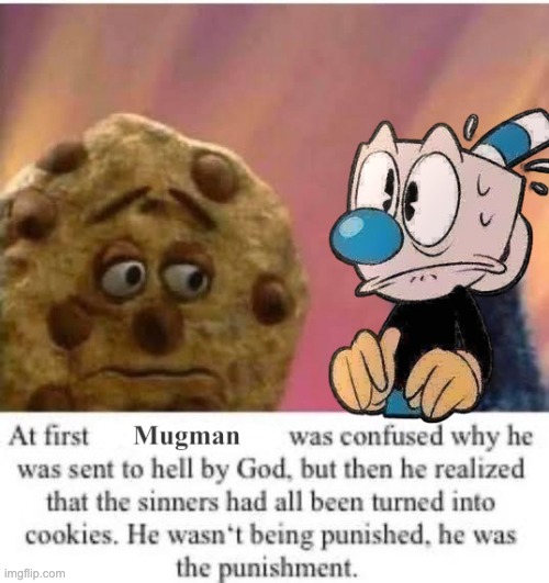 DLC moment | image tagged in mugman,crack memes,cuphead dlc,cookies | made w/ Imgflip meme maker
