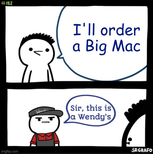 Sir this is a wendys | I'll order a Big Mac | image tagged in sir this is a wendys,memes,funny | made w/ Imgflip meme maker