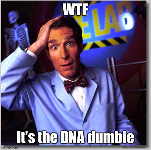 Bill Nye The Science Guy Meme | WTF It’s the DNA dumbie | image tagged in memes,bill nye the science guy | made w/ Imgflip meme maker