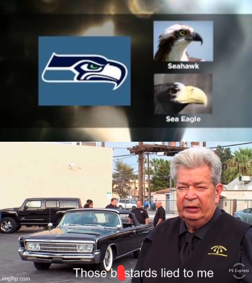 Seattle Sea Eagles just doesn't sound right | image tagged in those basterds lied to me,seattle seahawks,sports,nfl football,funny | made w/ Imgflip meme maker