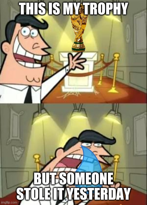 They stole it!! | THIS IS MY TROPHY; BUT SOMEONE STOLE IT YESTERDAY | image tagged in memes,this is where i'd put my trophy if i had one | made w/ Imgflip meme maker