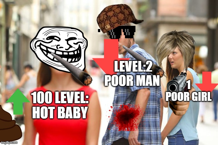 Distracted Boyfriend Meme | LEVEL:2 POOR MAN; 1 POOR GIRL; 100 LEVEL: HOT BABY | image tagged in memes,distracted boyfriend | made w/ Imgflip meme maker