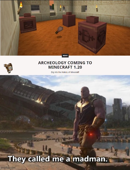 What I predicted came to pass. | image tagged in thanos they called me a madman,minecraft,archaeology,prediction,game theory | made w/ Imgflip meme maker