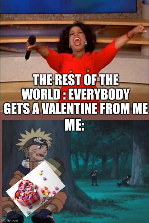 Oprah You Get A | THE REST OF THE WORLD : EVERYBODY GETS A VALENTINE FROM ME; ME: | image tagged in memes,oprah you get a,me vs everybody else,gluttony,relatable,if i can eat it it is mine | made w/ Imgflip meme maker