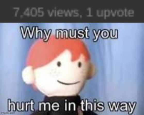 Hate when this happens | image tagged in why must you hurt me in this way | made w/ Imgflip meme maker