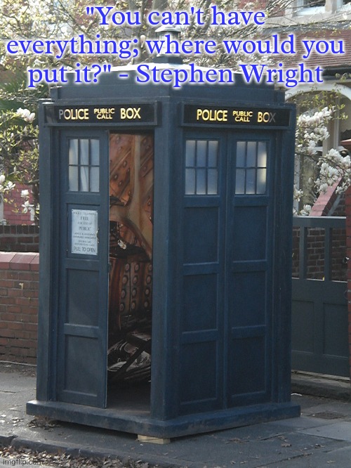 Dimensional tech. | "You can't have everything; where would you put it?" - Stephen Wright | image tagged in tardis door open,doctor who,british tv,sci-fi | made w/ Imgflip meme maker