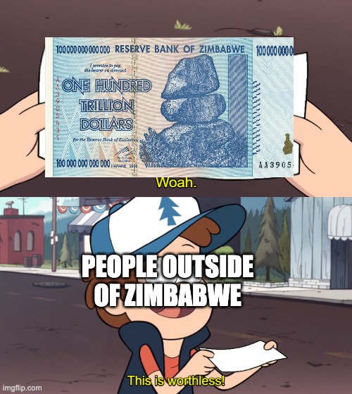 maybe also for some people inside of zimbabwe | PEOPLE OUTSIDE OF ZIMBABWE | image tagged in this is worthless | made w/ Imgflip meme maker