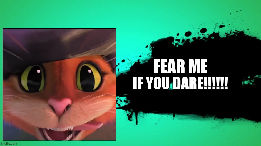 The most cursed fighter to ever exist other than Sephiroth | FEAR ME; IF YOU DARE!!!!!! | image tagged in everyone joins the battle,puss in boots,memes,dreamworks,nintendo,lol | made w/ Imgflip meme maker
