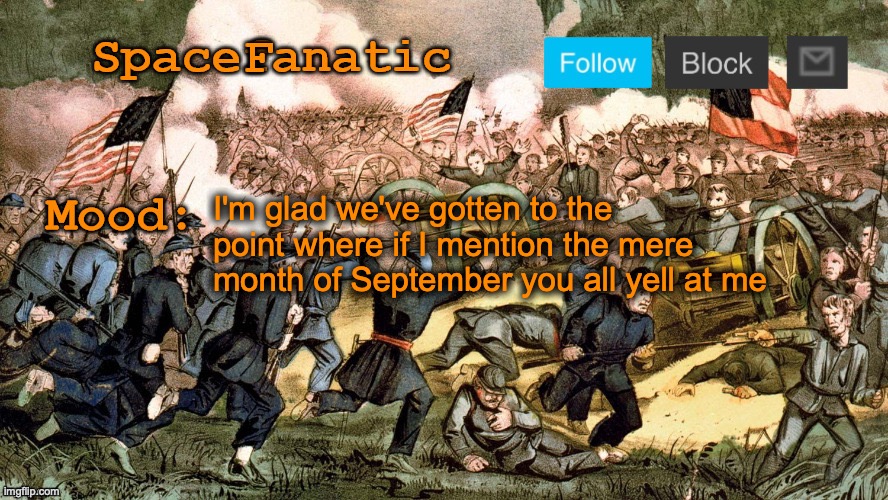 SpaceFanatic’s Civil War Announcement Template | I'm glad we've gotten to the point where if I mention the mere month of September you all yell at me | image tagged in spacefanatic s civil war announcement template | made w/ Imgflip meme maker