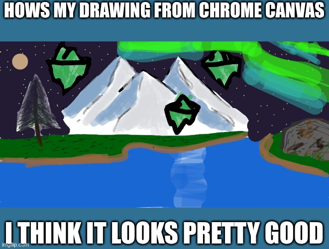 is it good? | HOWS MY DRAWING FROM CHROME CANVAS; I THINK IT LOOKS PRETTY GOOD | image tagged in drawing,is it good | made w/ Imgflip meme maker