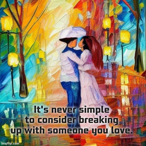 It's never simple to love you. | It's never simple to consider breaking up with someone you love. | image tagged in deep thoughts,shower thoughts,breakup,sad,depression,love | made w/ Imgflip meme maker