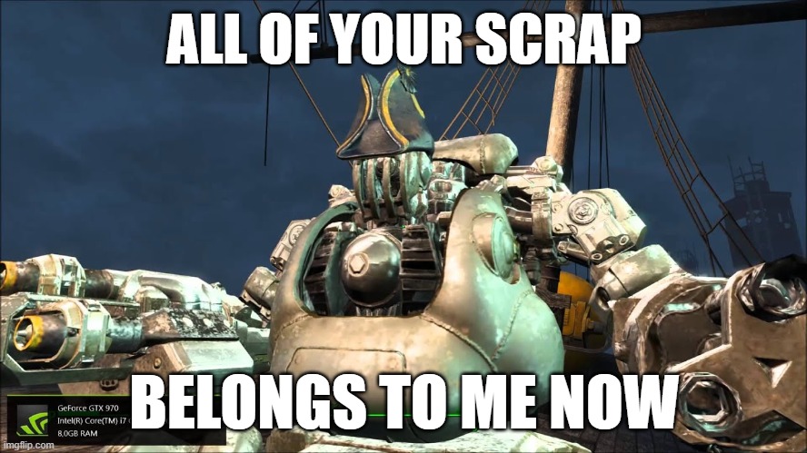 how the pirate robots should be in fallout | ALL OF YOUR SCRAP; BELONGS TO ME NOW | image tagged in pirates,fallout 4,fallout | made w/ Imgflip meme maker