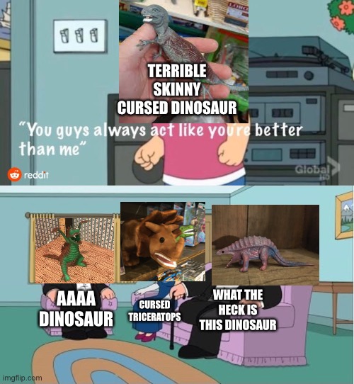 Honestly I don’t know what’s more cursed | TERRIBLE SKINNY CURSED DINOSAUR; WHAT THE HECK IS THIS DINOSAUR; AAAA DINOSAUR; CURSED TRICERATOPS | image tagged in excuse me what the heck,children scared of rabbit,what can i say except aaaaaaaaaaa,dinosaur | made w/ Imgflip meme maker