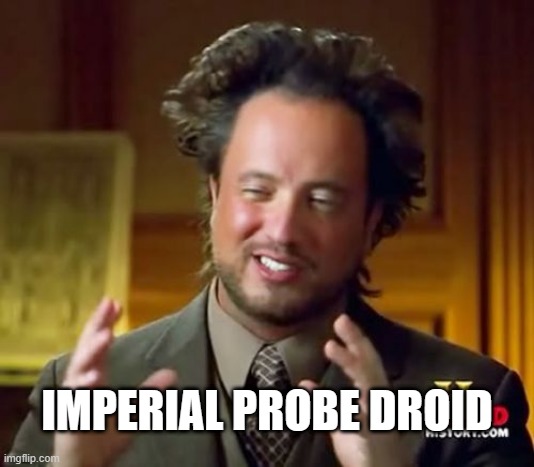 Alaskan UFO? | IMPERIAL PROBE DROID | image tagged in memes,ancient aliens | made w/ Imgflip meme maker