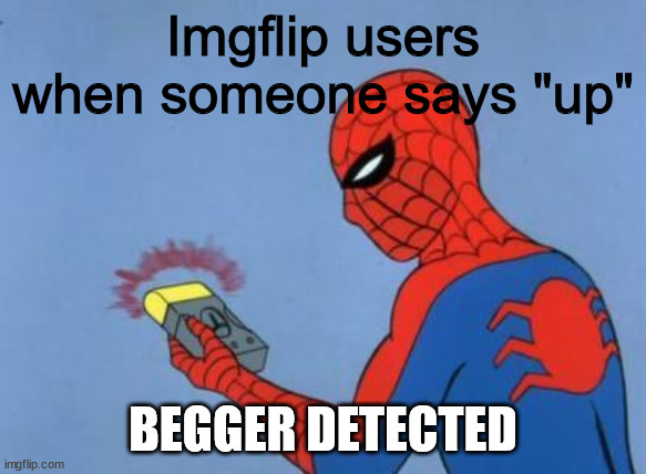 spiderman detector | Imgflip users when someone says "up" BEGGER DETECTED | image tagged in spiderman detector | made w/ Imgflip meme maker