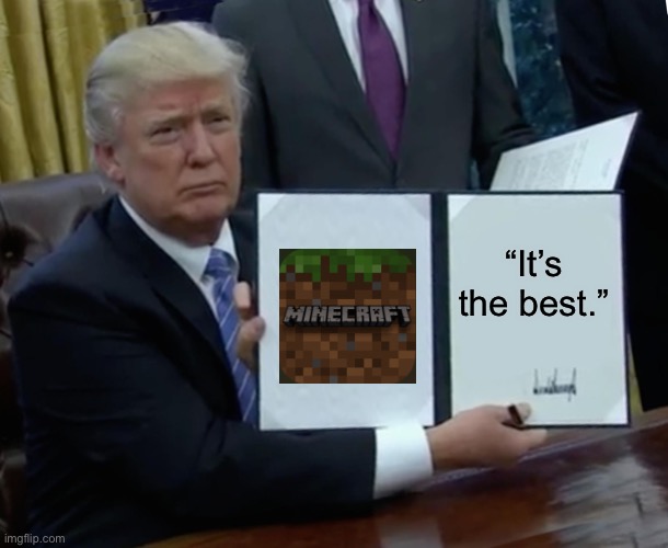 Noice | “It’s the best.” | image tagged in memes,trump bill signing | made w/ Imgflip meme maker