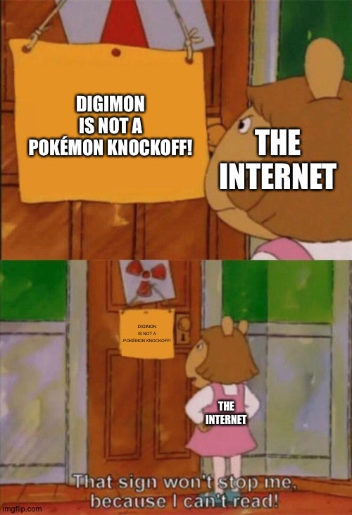 DW Sign Won't Stop Me Because I Can't Read | DIGIMON IS NOT A POKÉMON KNOCKOFF! THE INTERNET; DIGIMON IS NOT A POKÉMON KNOCKOFF! THE INTERNET | image tagged in dw sign won't stop me because i can't read | made w/ Imgflip meme maker