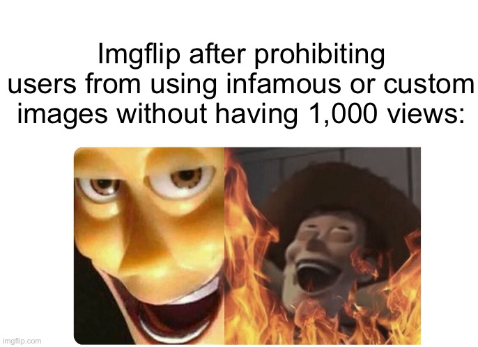 WHY | Imgflip after prohibiting users from using infamous or custom images without having 1,000 views: | image tagged in satanic woody,imgflip,imgflip users | made w/ Imgflip meme maker