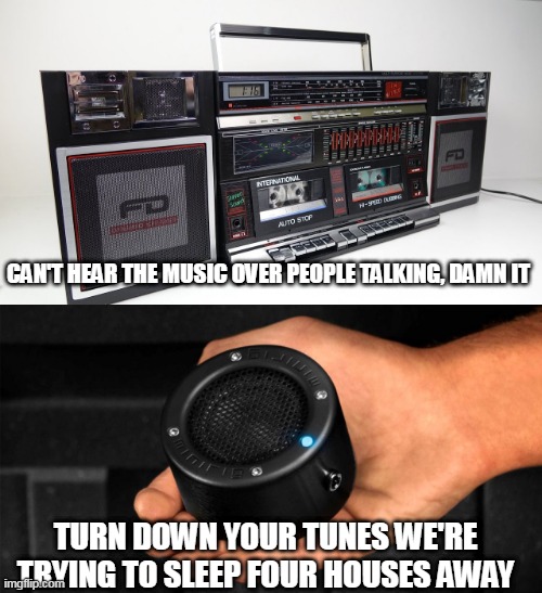 CAN'T HEAR THE MUSIC OVER PEOPLE TALKING, DAMN IT; TURN DOWN YOUR TUNES WE'RE TRYING TO SLEEP FOUR HOUSES AWAY | image tagged in speaker,technology | made w/ Imgflip meme maker