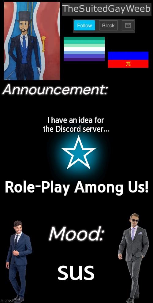 A Fun Little Idea, Ey? | I have an idea for the Discord server... Role-Play Among Us! sus | image tagged in thesuitedgayweeb s announcement temp | made w/ Imgflip meme maker