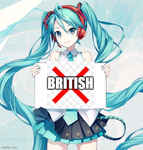 Hatsune Miku holding a sign | BRITISH | image tagged in hatsune miku holding a sign | made w/ Imgflip meme maker