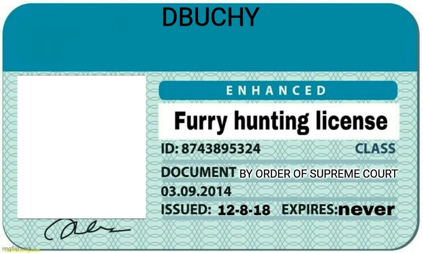 furry hunting license | DBUCHY; BY ORDER OF SUPREME COURT | image tagged in furry hunting license | made w/ Imgflip meme maker