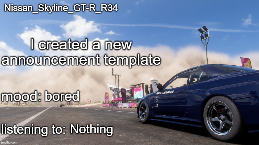 Nissan_Skyline_GT-R_R34's announcement template | I created a new announcement template; bored; Nothing | image tagged in nissan_skyline_gt-r_r34's announcement template | made w/ Imgflip meme maker