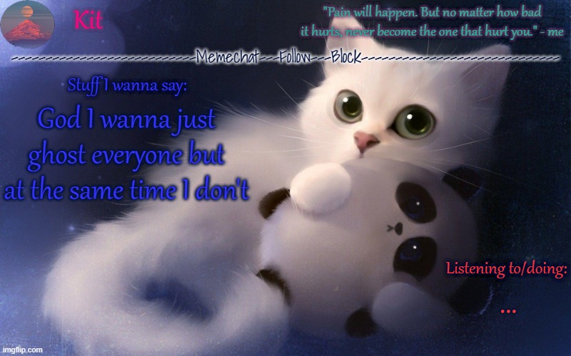 .... | God I wanna just ghost everyone but at the same time I don't; ... | made w/ Imgflip meme maker