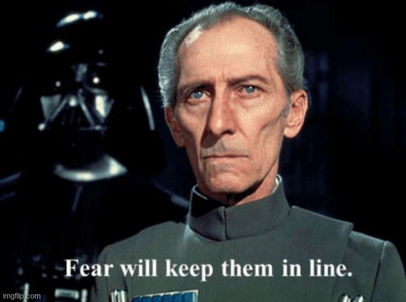 Fear will keep them in line | image tagged in fear will keep them in line | made w/ Imgflip meme maker