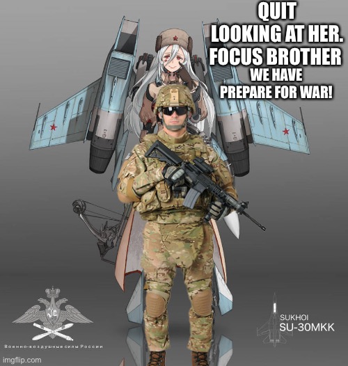 QUIT LOOKING AT HER. FOCUS BROTHER; WE HAVE PREPARE FOR WAR! | image tagged in quit,looking,at her,us army,soldier,based | made w/ Imgflip meme maker
