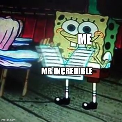Goodbye Mr incredible I quit making that meme | ME; MR INCREDIBLE | image tagged in spongbob paper rip | made w/ Imgflip meme maker