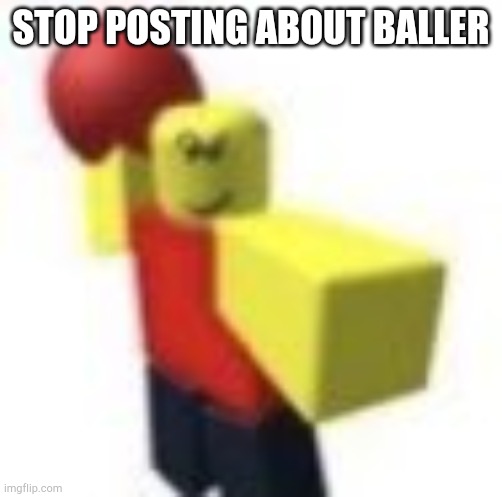 Baller | STOP POSTING ABOUT BALLER | image tagged in baller | made w/ Imgflip meme maker