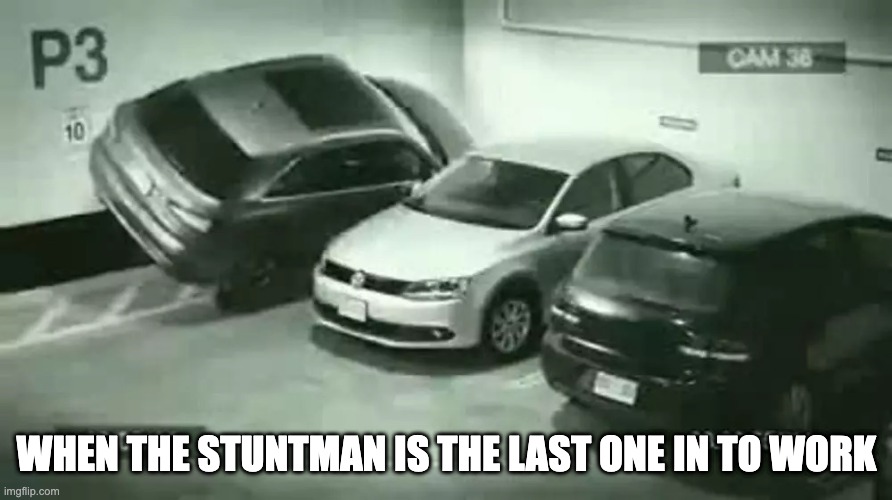 No Parking?  No Problem! | WHEN THE STUNTMAN IS THE LAST ONE IN TO WORK | image tagged in late for work,cars,parking | made w/ Imgflip meme maker
