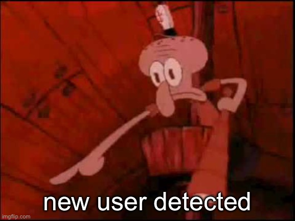 Squidward pointing | new user detected | image tagged in squidward pointing | made w/ Imgflip meme maker